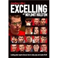 Jonathan Little's Excelling at No-Limit Hold'em Leading Poker Experts Discuss How to Study, Play and Master NLHE by Little, Jonathan; Hellmuth, Phil; Sexton, Mike; Busquet, Olivier; Tipton, Will, 9781909457447
