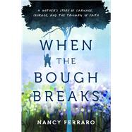 When the Bough Breaks A Mother's Story of Carnage, Courage, and the Triumph of Faith by Ferraro, Nancy, 9781954907447