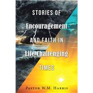 Stories of Encouragement and Faith in Life Challenging Times by Harris, W. M., 9781973647447
