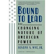 Bound To Lead The Changing Nature Of American Power by Nye Jr, Joseph S, 9780465007448