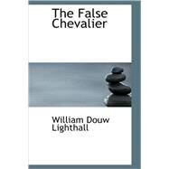 False Chevalier : Or: the Lifeguard of Marie Antoinette by Lighthall, William Douw, 9781434697448