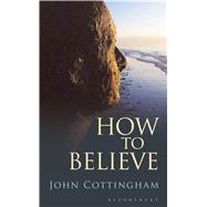 How to Believe by Cottingham, John, 9781472907448