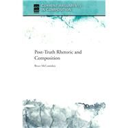 Post-truth Rhetoric and Composition by McComiskey, Bruce M., 9781607327448