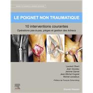Le poignet non traumatique 10 interventions courantes by Jean-Michel Cognet; Jrme Garret; Jean Goubau; Michel Levadoux; Laurent Obert, 9782294777448