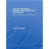 Literary Modernity Between the Middle East and Europe: Textual Transactions in 19th Century Arabic, English and Persian Literatures by Rastegar; Kamran, 9780415597449