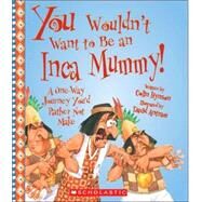 You Wouldn't Want to Be an Inca Mummy! by Hynson, Colin, 9780531187449