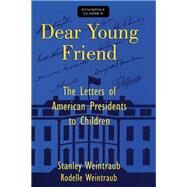 Dear Young Friend The Letters of American Presidents to Children by Weintraub, Stanley; Weintraub, Del Rodelle, 9780811737449