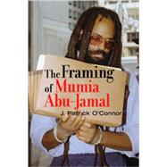 The Framing of Mumia Abu-Jamal by O'Connor, J. Patrick, 9781556527449