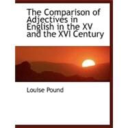 The Comparison of Adjectives in English in the XV and the XVI Century by Pound, Louise, 9780554467450