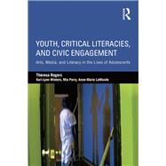 Youth, Critical Literacies, and Civic Engagement: Arts, Media, and Literacy in the Lives of Adolescents by Rogers; Theresa, 9781138017450