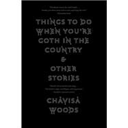 Things to Do When You're Goth in the Country and Other Stories by WOODS, CHAVISA, 9781609807450