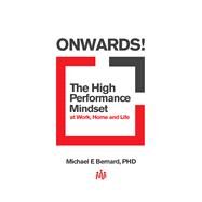 Onwards The High Performance Mindset at Work, Home and Life by Bernard, Michael E, 9781925927450