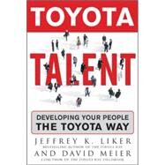 Toyota Talent Developing Your People the Toyota Way by Liker, Jeffrey; Meier, David, 9780071477451