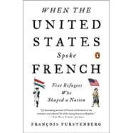 When the United States Spoke French: Five Refugees Who Shaped a Nation by Furstenberg, Francois, 9780143127451