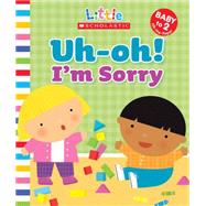Little Scholastic: Uh-oh, I'm Sorry by Ackerman, Jill; Berg, Michelle, 9780545307451