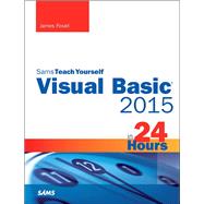 Visual Basic 2015 in 24 Hours, Sams Teach Yourself by Foxall, James, 9780672337451