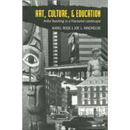 Art, Culture, and Education : Artful Teaching in a Fractured Landscape by Rose, Karel, 9780820457451