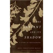 The Instant and Its Shadow by Bailly, Jean-christophe; Martin, Samuel E., 9780823287451