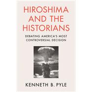 Hiroshima and the Historians by Kenneth B. Pyle, 9781009477451