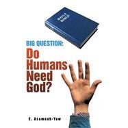 Big Question: Do Humans Need God? by Asamoah-yaw, E., 9781499087451
