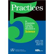5 Practices for Orchestrating Task-Based Discussions in Science by Cartier, Jennifer; Smith, Margaret S.; Stein, Mary Kay; Ross, Danielle, 9780873537452