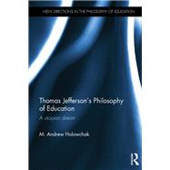 Thomas Jefferson's Philosophy of Education: A utopian dream by Holowchak; M. Andrew, 9781138787452
