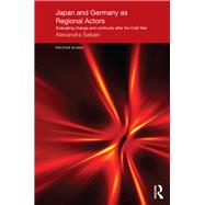 Japan and Germany as Regional Actors: Evaluating Change and Continuity after the Cold War by Sakaki; Alexandra, 9781138857452
