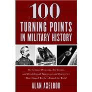 100 Turning Points in Military History by Axelrod, Alan, 9781493037452