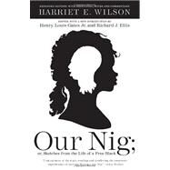 Our Nig or, Sketches from the Life of a Free Black by Wilson, Harriet E.; Gates, Henry Louis; Ellis, Richard J., 9780307477453