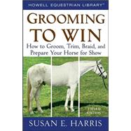 Grooming To Win, Spiral-Bound How to Groom, Trim, Braid, and Prepare Your Horse for Show by Harris, Susan E., 9780470047453