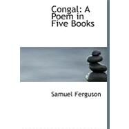 Congal : A Poem in Five Books by Ferguson, Samuel, 9780554677453