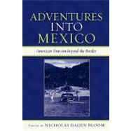 Adventures into Mexico American Tourism beyond the Border by Bloom, Nicholas Dagen, 9780742537453