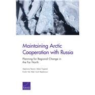 Maintaining Arctic Cooperation with Russia Planning for Regional Change in the Far North by Pezard, Stephanie; Tingstad, Abbie; Van Abel, Kristin; Stephenson, Scott, 9780833097453