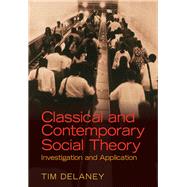 Classical and Contemporary Social Theory: Investigation and Application by Delaney,Tim, 9781138467453