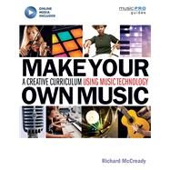 Make Your Own Music A Creative Curriculum Using Music Technology by McCready, Richard, 9781480397453