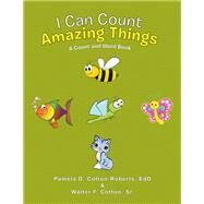 I Can Count Amazing Things by Cotton-roberts, Pamela D.; Cotton, Walter F., Sr., 9781984547453