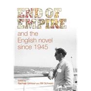 End of empire and the English novel since 1945 by Gilmour, Rachael; Schwarz, Bill, 9780719097454