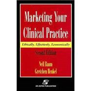 Marketing Your Clinical Practice : Ethically, Effectively, Economically by Baum, Neil, 9780834217454
