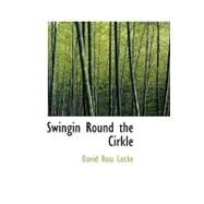 Swingin Round the Cirkle : His Ideas of Men Politics and Things as Set by Locke, David Ross, 9781434607454