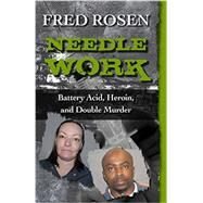 Needle Work: Battery Acid, Heroin, and Double Murder by Rosen, Fred, 9781497697454