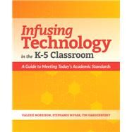 Infusing Technology in the K-5 Classroom by Morrison, Valerie; Novak, Stephanie; Vanderwerff, Tim, 9781564847454