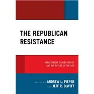The Republican Resistance #NeverTrump Conservatives and the Future of the GOP by Pieper, Andrew  L.; DeWitt, Jeff R.; Amira, Karyn A.; Byers, Jason S.; Cohen, Marty; DeWitt, Jeff R.; Johnson, April A.; Lazarus, Jeffrey; Paskewich, J. Christopher; Pieper, Andrew  L.; Renfro, Wesley B.; Rosenson, Beth; Sparacino, Anthony; Wood, Robert (, 9781793607454