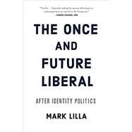 The Once and Future Liberal by Lilla, Mark, 9780062697455