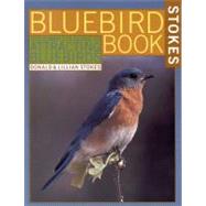 The Bluebird Book The Complete Guide to Attracting Bluebirds by Stokes, Donald; Stokes, Lillian Q., 9780316817455