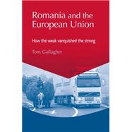 Romania and the European Union How the weak vanquished the strong by Gallagher, Tom, 9780719087455