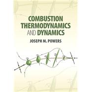 Combustion Thermodynamics and Dynamics by Powers, Joseph M., 9781107067455
