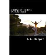 Green Coffee Bean Extract Diet by Harper, J. L., 9781479177455