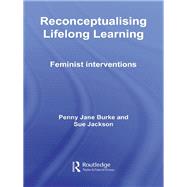 Reconceptualising Lifelong Learning: Feminist Interventions by Jackson, Sue; Burke, Penny Jane, 9780203947456
