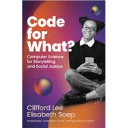 Code for What? Computer Science for Storytelling and Social Justice by Lee, Clifford; Soep, Elisabeth; Kyles, Kyra; Emdin, Christopher, 9780262047456
