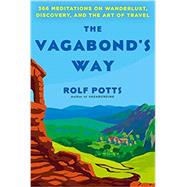 The Vagabond's Way 366 Meditations on Wanderlust, Discovery, and the Art of Travel by Potts, Rolf, 9780593497456